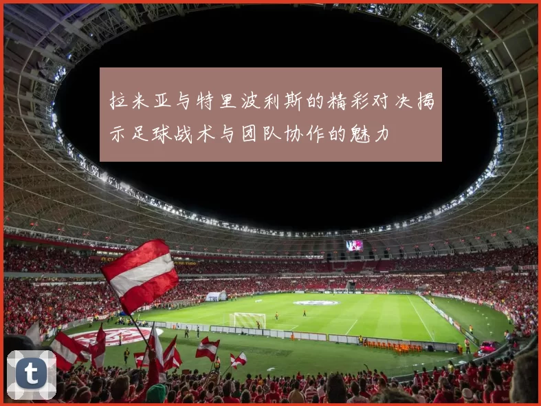 拉米亚与特里波利斯的精彩对决揭示足球战术与团队协作的魅力